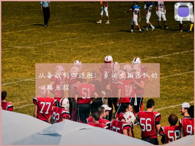 从备战到四连胜：专访女排团队的心路历程